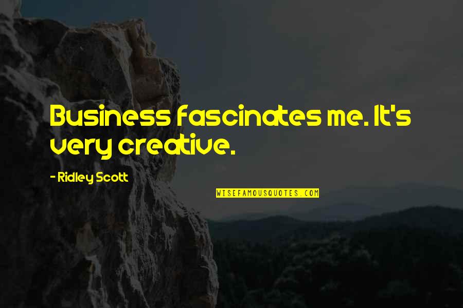 The Apology You Never Got Quotes By Ridley Scott: Business fascinates me. It's very creative.