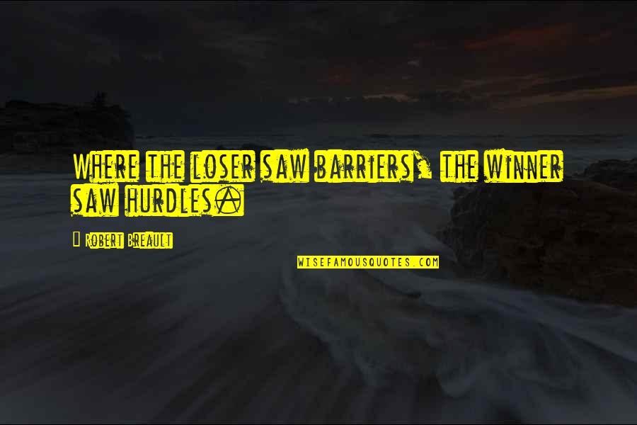 The Apothecary Book Quotes By Robert Breault: Where the loser saw barriers, the winner saw The Apothecary Book Quotes By Robert Breault: Where the loser saw barriers, the winner saw