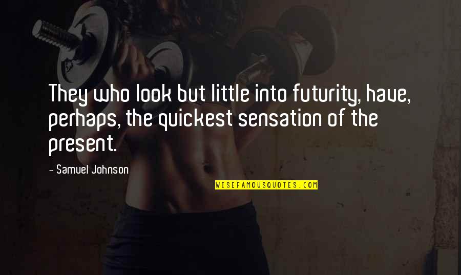 The Apple Not Falling Far From The Tree Quotes By Samuel Johnson: They who look but little into futurity, have, The Apple Not Falling Far From The Tree Quotes By Samuel Johnson: They who look but little into futurity, have,
