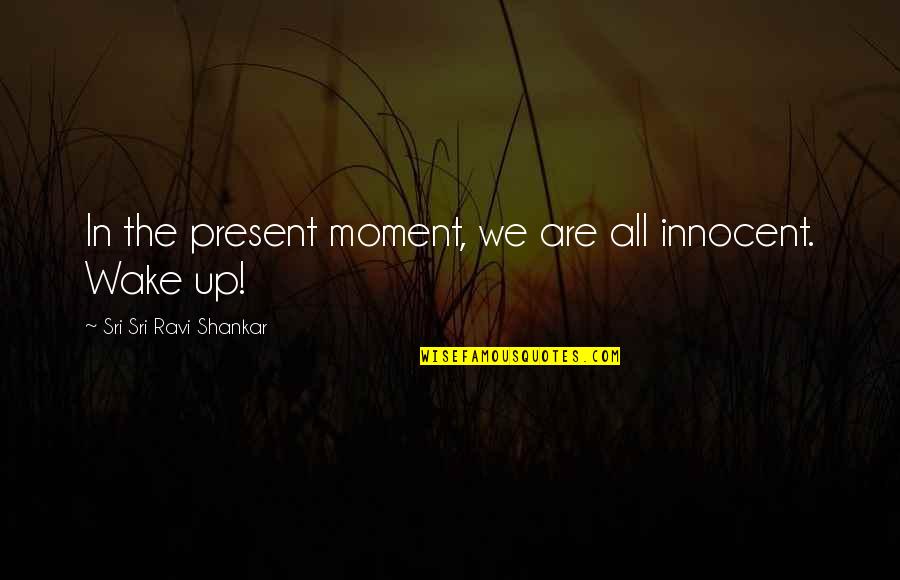 The Apple Not Falling Far From The Tree Quotes By Sri Sri Ravi Shankar: In the present moment, we are all innocent. The Apple Not Falling Far From The Tree Quotes By Sri Sri Ravi Shankar: In the present moment, we are all innocent.