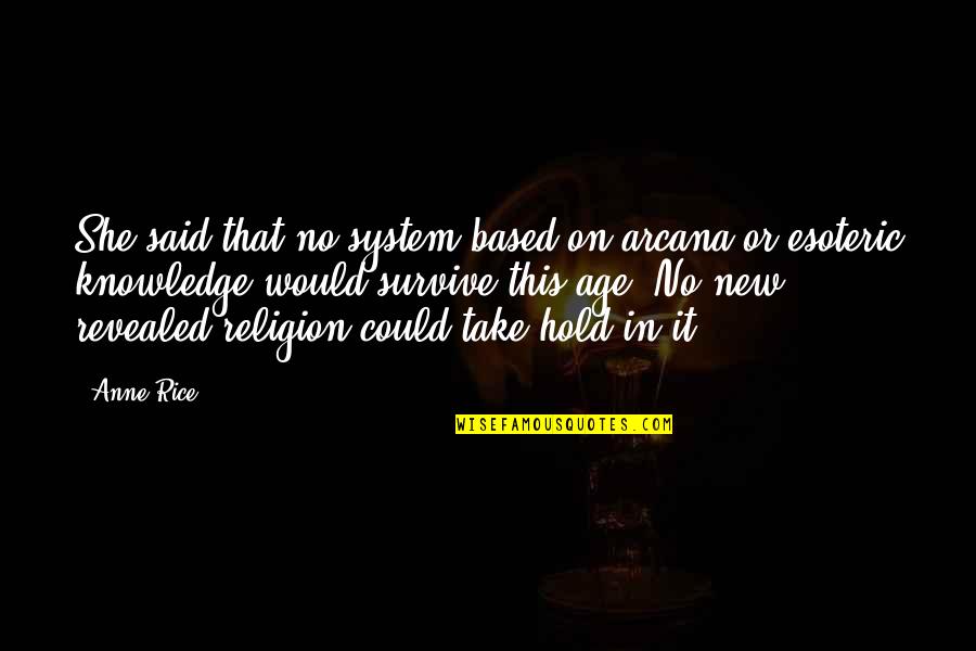 The Arcana Quotes By Anne Rice: She said that no system based on arcana