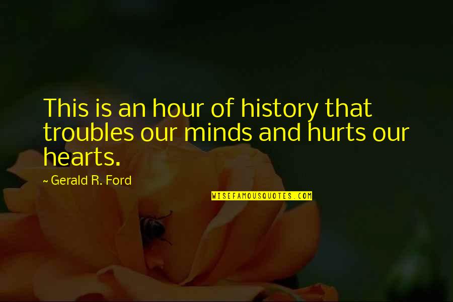 The Arch Of Titus Quotes By Gerald R. Ford: This is an hour of history that troubles