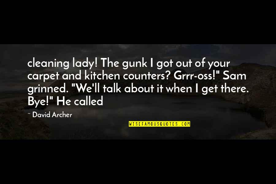 The Archer Quotes By David Archer: cleaning lady! The gunk I got out of The Archer Quotes By David Archer: cleaning lady! The gunk I got out of