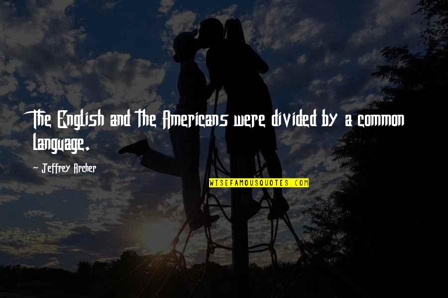 The Archer Quotes By Jeffrey Archer: The English and the Americans were divided by The Archer Quotes By Jeffrey Archer: The English and the Americans were divided by