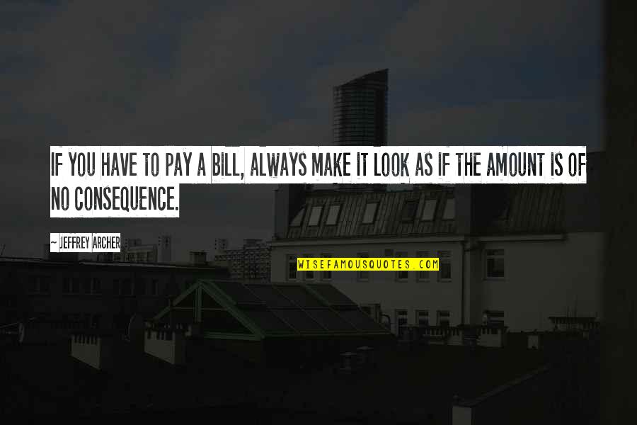 The Archer Quotes By Jeffrey Archer: If you have to pay a bill, always The Archer Quotes By Jeffrey Archer: If you have to pay a bill, always