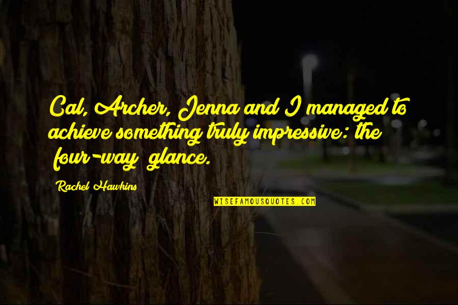 The Archer Quotes By Rachel Hawkins: Cal, Archer, Jenna and I managed to achieve The Archer Quotes By Rachel Hawkins: Cal, Archer, Jenna and I managed to achieve