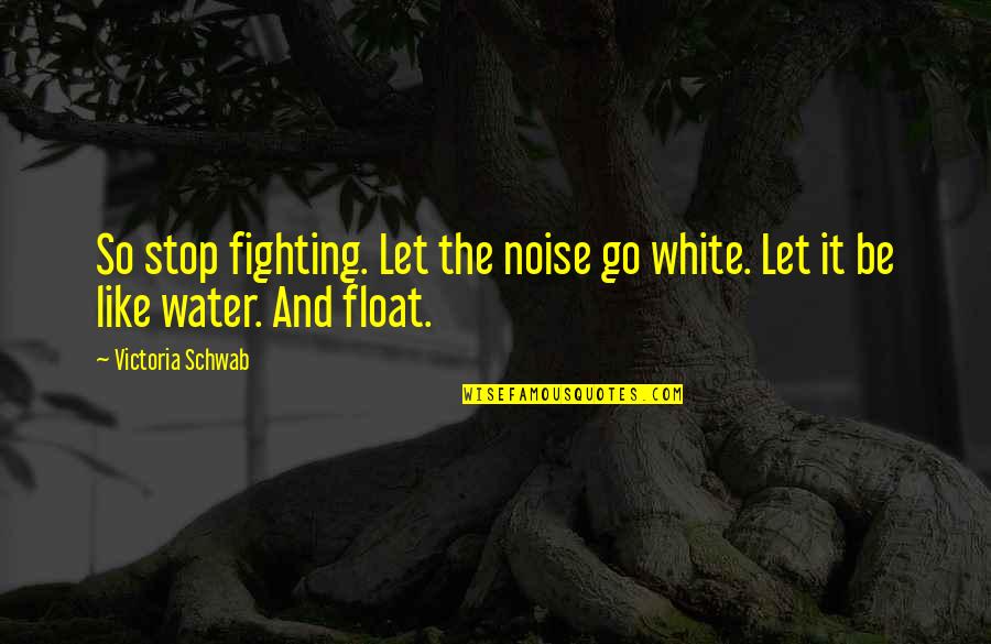 The Archived Quotes By Victoria Schwab: So stop fighting. Let the noise go white.
