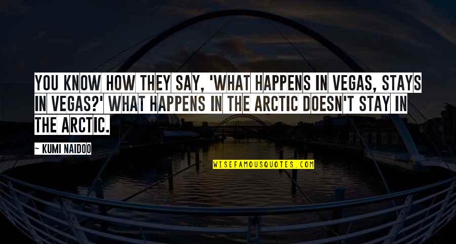 The Arctic Quotes By Kumi Naidoo: You know how they say, 'What happens in