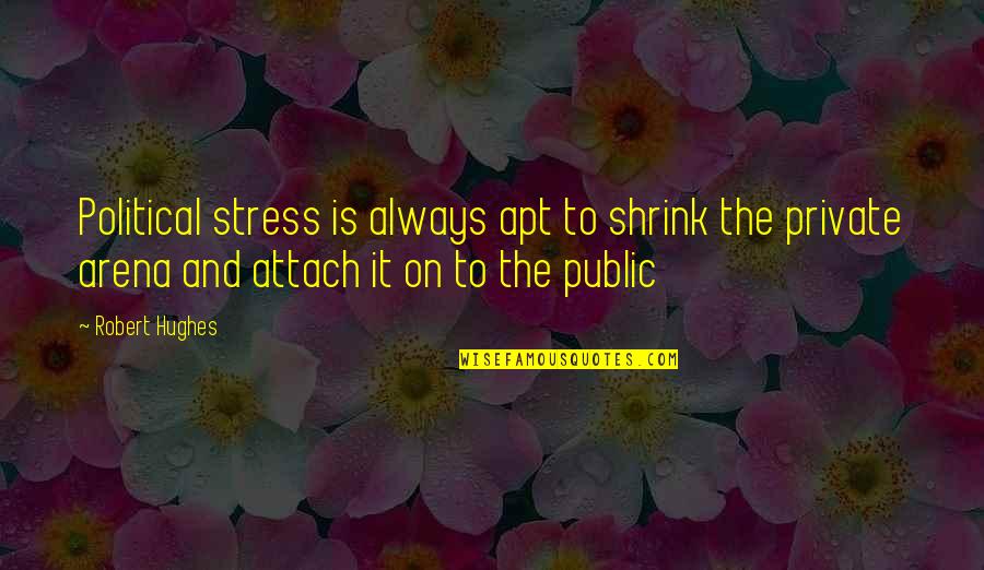 The Arena Quotes By Robert Hughes: Political stress is always apt to shrink the The Arena Quotes By Robert Hughes: Political stress is always apt to shrink the