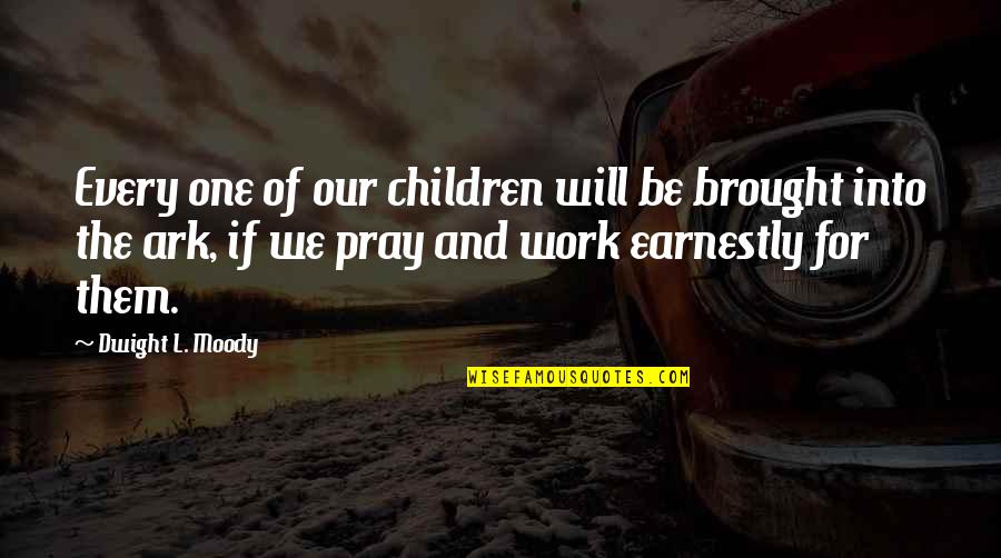 The Ark Quotes By Dwight L. Moody: Every one of our children will be brought