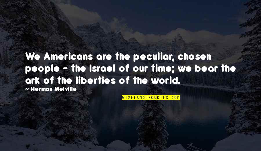 The Ark Quotes By Herman Melville: We Americans are the peculiar, chosen people -