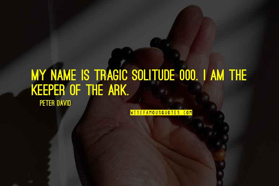 The Ark Quotes By Peter David: My name is Tragic Solitude 000. I am