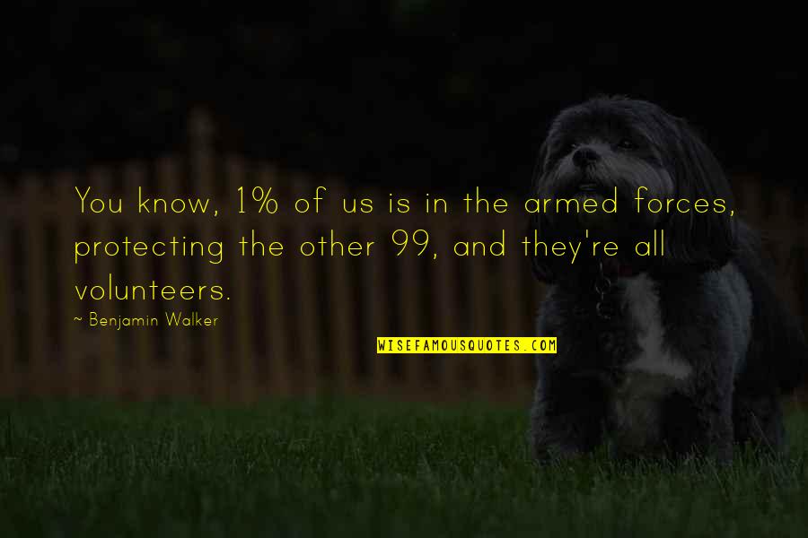 The Armed Forces Quotes By Benjamin Walker: You know, 1% of us is in the