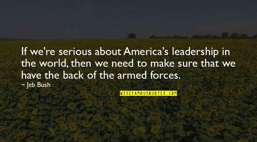 The Armed Forces Quotes By Jeb Bush: If we're serious about America's leadership in the