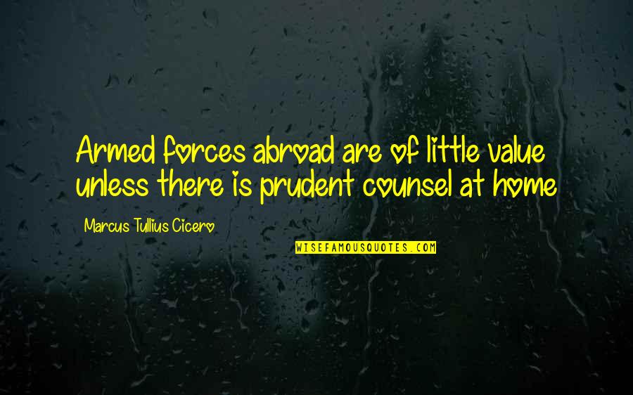 The Armed Forces Quotes By Marcus Tullius Cicero: Armed forces abroad are of little value unless