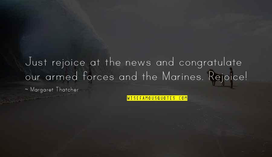 The Armed Forces Quotes By Margaret Thatcher: Just rejoice at the news and congratulate our