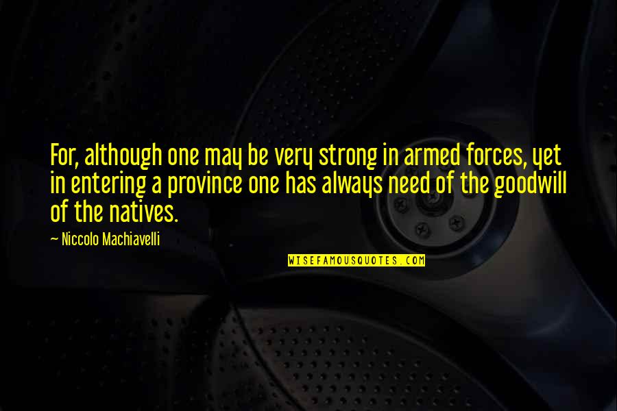 The Armed Forces Quotes By Niccolo Machiavelli: For, although one may be very strong in