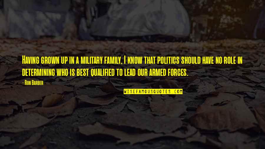 The Armed Forces Quotes By Ron Barber: Having grown up in a military family, I