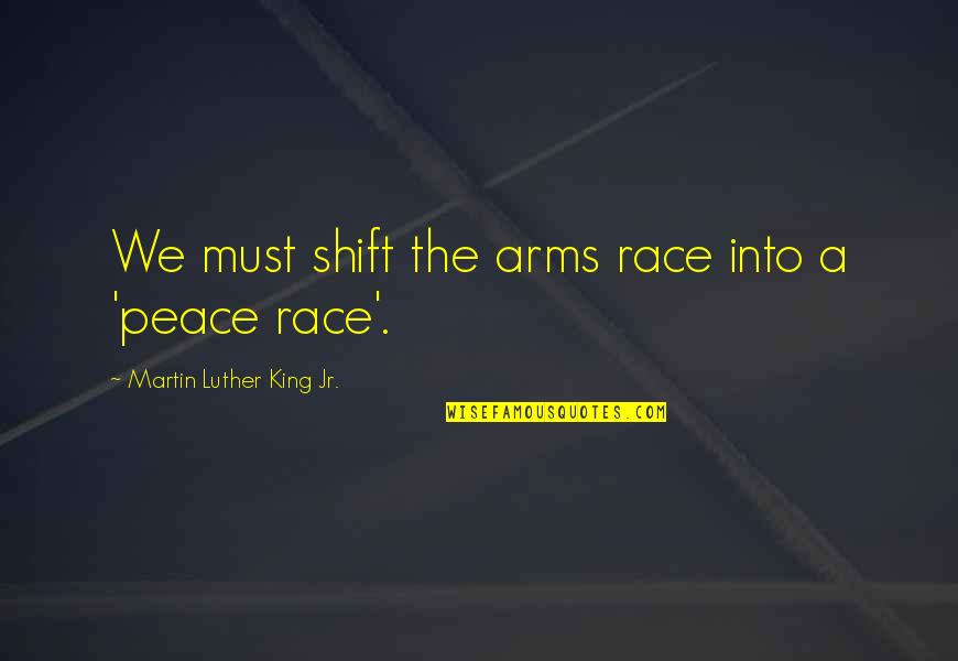 The Arms Race Quotes By Martin Luther King Jr.: We must shift the arms race into a The Arms Race Quotes By Martin Luther King Jr.: We must shift the arms race into a