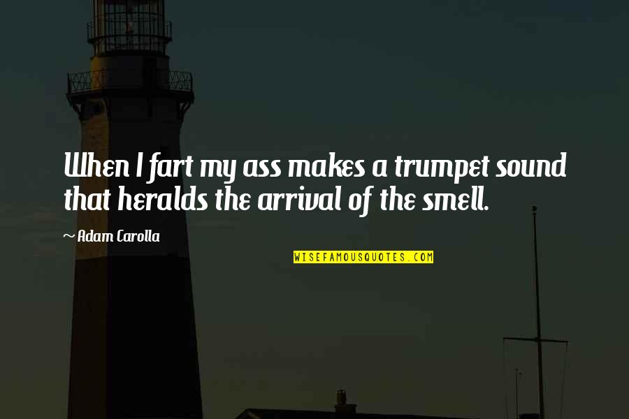 The Arrival Quotes By Adam Carolla: When I fart my ass makes a trumpet