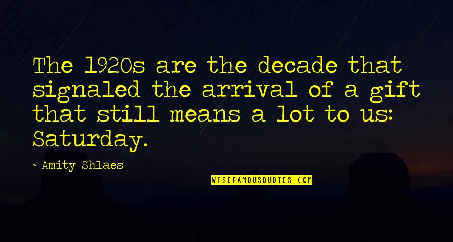 The Arrival Quotes By Amity Shlaes: The 1920s are the decade that signaled the