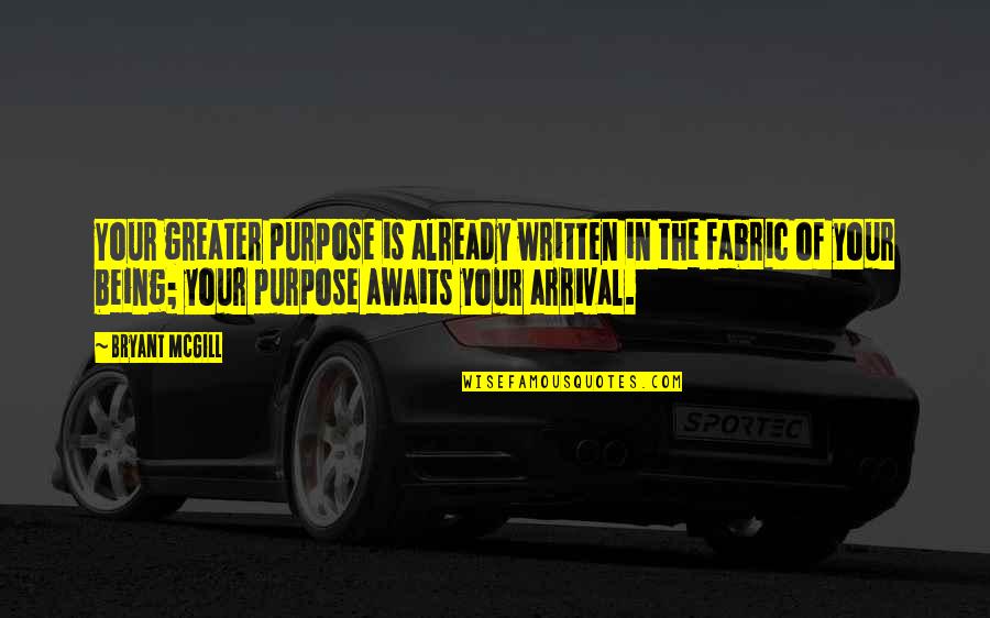 The Arrival Quotes By Bryant McGill: Your greater purpose is already written in the