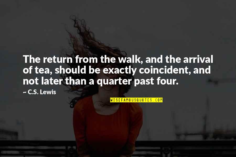 The Arrival Quotes By C.S. Lewis: The return from the walk, and the arrival