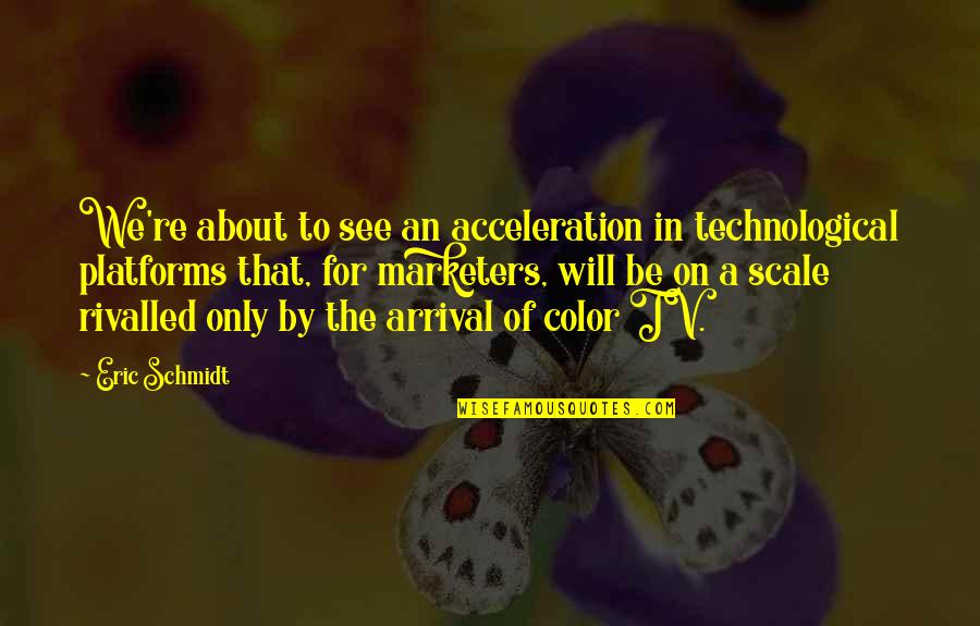 The Arrival Quotes By Eric Schmidt: We're about to see an acceleration in technological