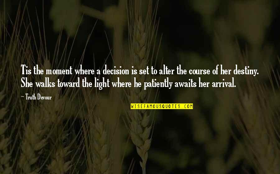 The Arrival Quotes By Truth Devour: Tis the moment where a decision is set