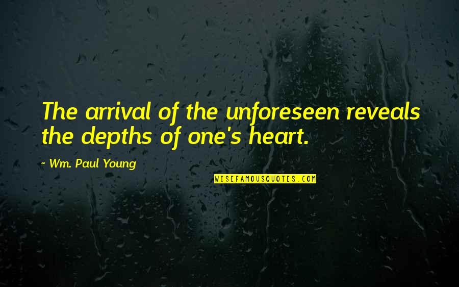 The Arrival Quotes By Wm. Paul Young: The arrival of the unforeseen reveals the depths