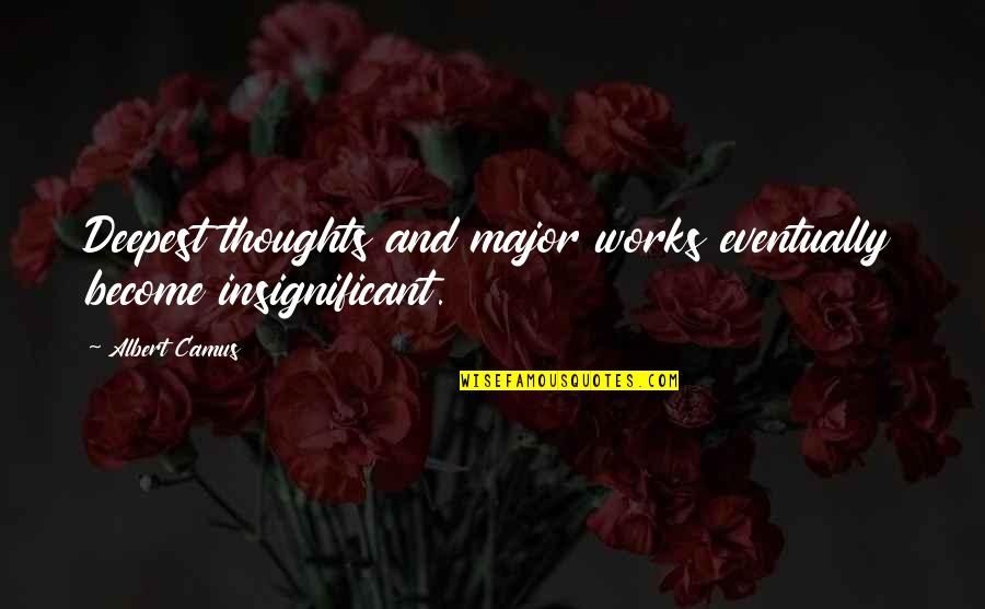 The Art Lover Quotes By Albert Camus: Deepest thoughts and major works eventually become insignificant.
