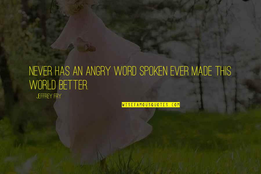 The Art Lover Quotes By Jeffrey Fry: Never has an angry word spoken ever made