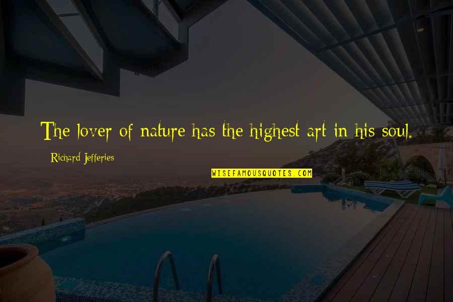 The Art Lover Quotes By Richard Jefferies: The lover of nature has the highest art