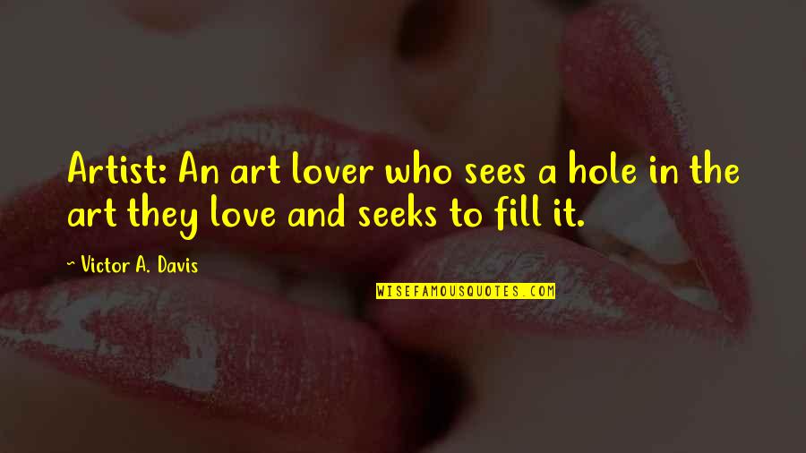 The Art Lover Quotes By Victor A. Davis: Artist: An art lover who sees a hole