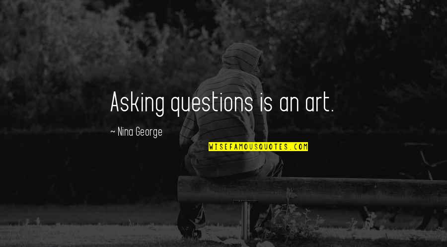 The Art Of Asking Questions Quotes By Nina George: Asking questions is an art.