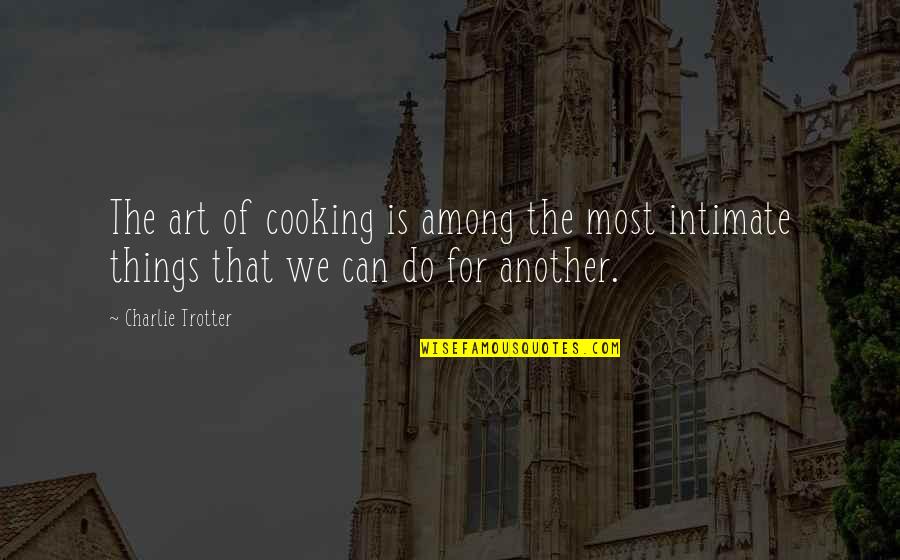 The Art Of Cooking Quotes By Charlie Trotter: The art of cooking is among the most