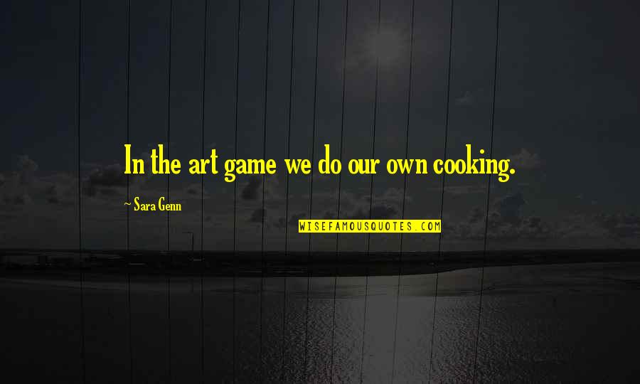 The Art Of Cooking Quotes By Sara Genn: In the art game we do our own The Art Of Cooking Quotes By Sara Genn: In the art game we do our own
