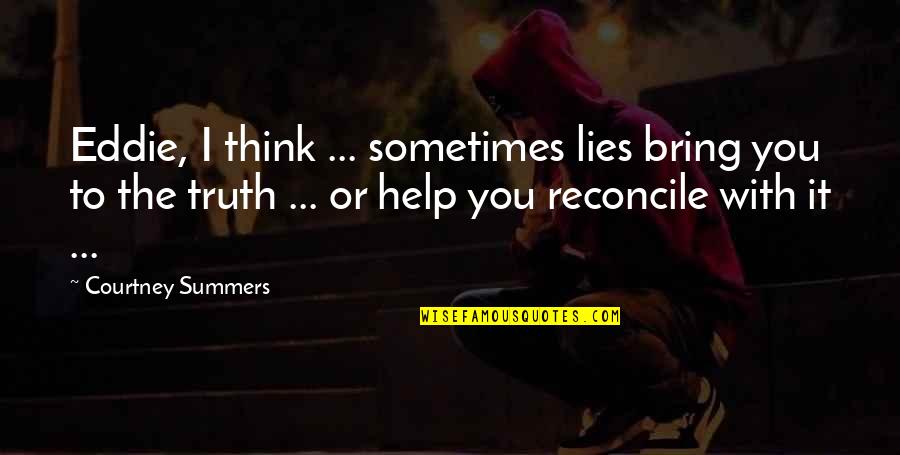 The Art Of Deception Quotes By Courtney Summers: Eddie, I think ... sometimes lies bring you