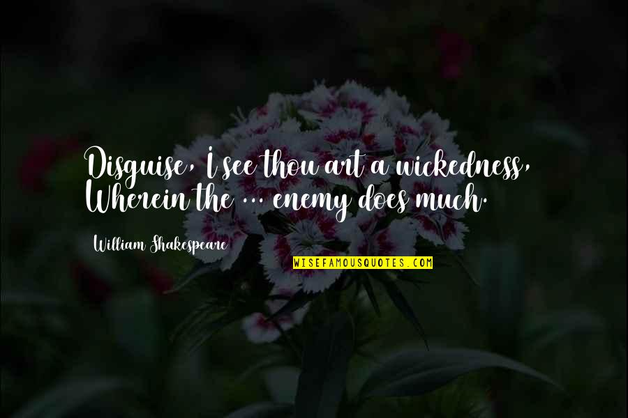 The Art Of Deception Quotes By William Shakespeare: Disguise, I see thou art a wickedness,/ Wherein