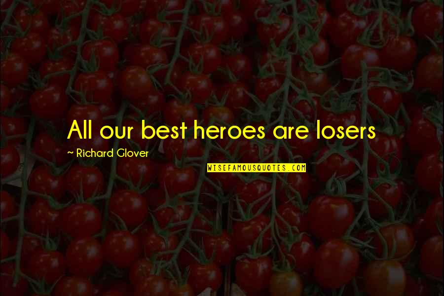 The Art Of Expressing The Human Body Quotes By Richard Glover: All our best heroes are losers