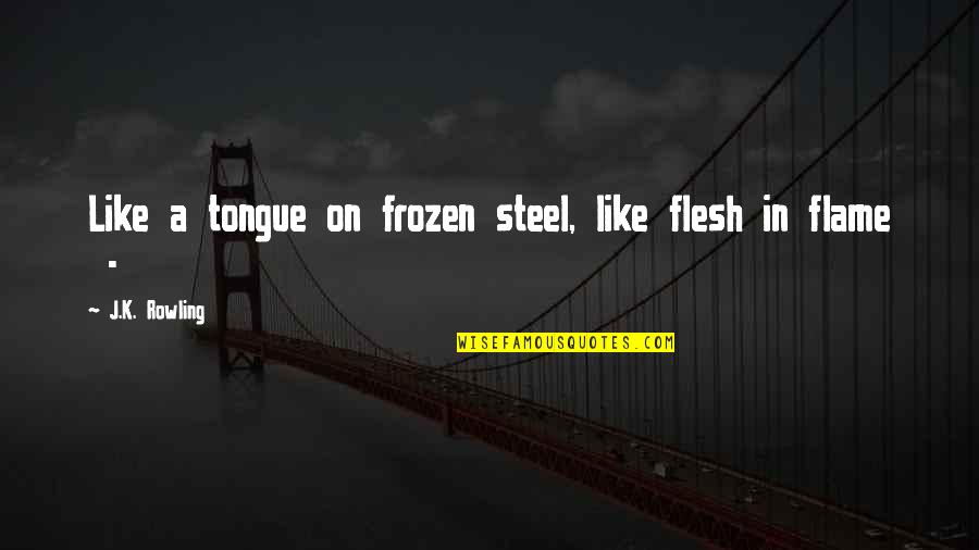 The Art Of Fiction No 149 Quotes By J.K. Rowling: Like a tongue on frozen steel, like flesh The Art Of Fiction No 149 Quotes By J.K. Rowling: Like a tongue on frozen steel, like flesh
