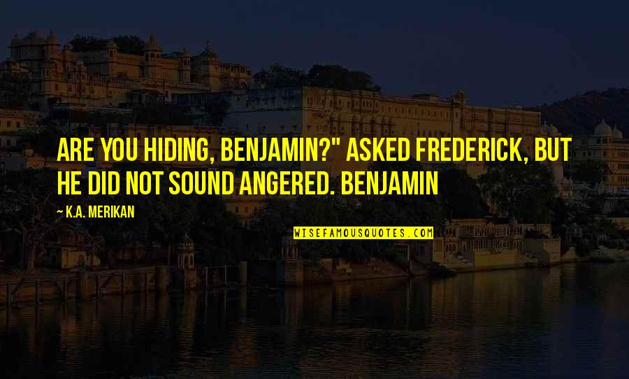 The Art Of Fiction No 149 Quotes By K.A. Merikan: Are you hiding, Benjamin?" asked Frederick, but he