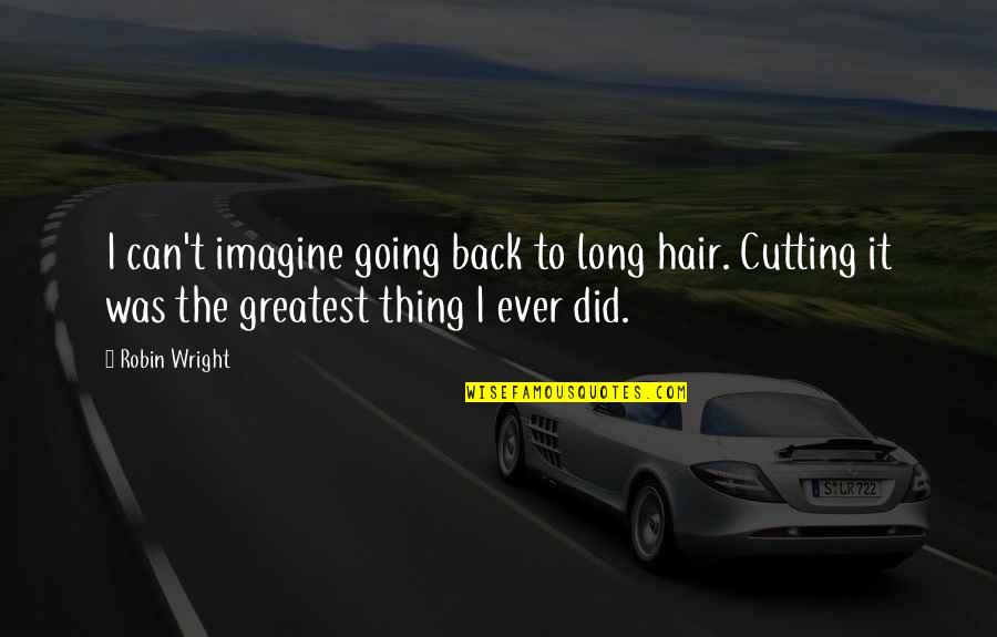 The Art Of Fiction No 149 Quotes By Robin Wright: I can't imagine going back to long hair. The Art Of Fiction No 149 Quotes By Robin Wright: I can't imagine going back to long hair.