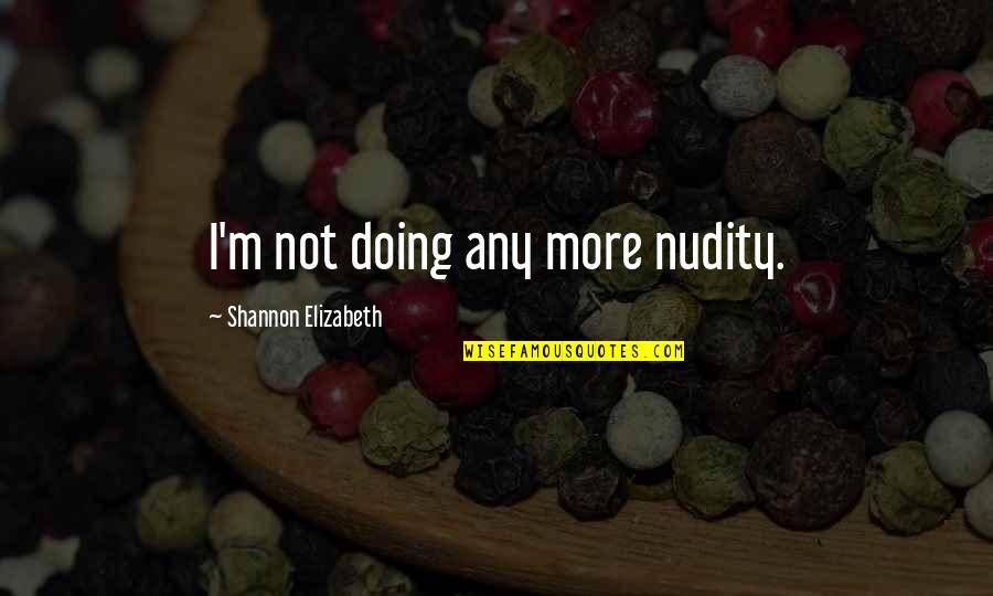 The Art Of Flight Quotes By Shannon Elizabeth: I'm not doing any more nudity.
