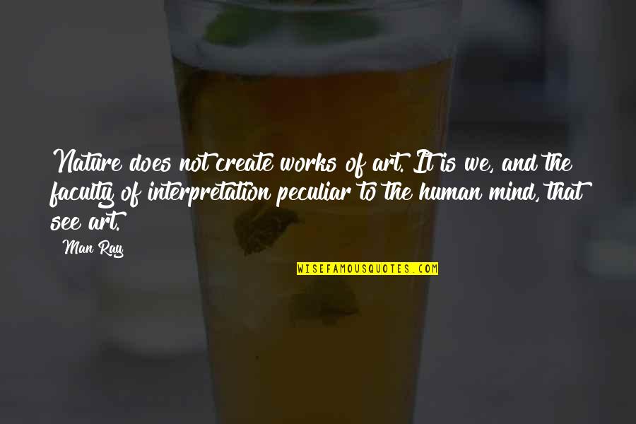The Art Of Human Nature Quotes By Man Ray: Nature does not create works of art. It
