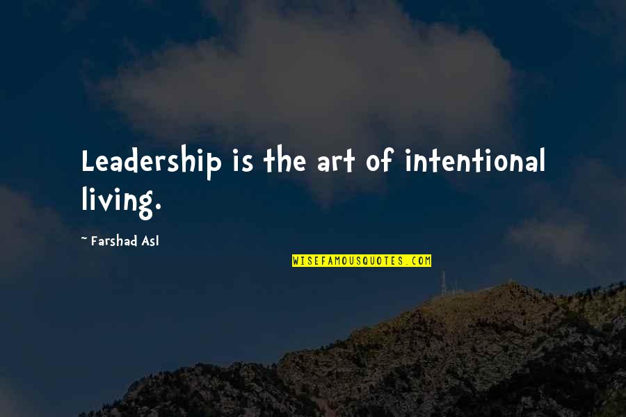 The Art Of Leadership Quotes By Farshad Asl: Leadership is the art of intentional living. The Art Of Leadership Quotes By Farshad Asl: Leadership is the art of intentional living.