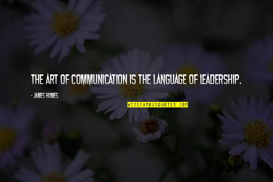 The Art Of Leadership Quotes By James Humes: The art of communication is the language of