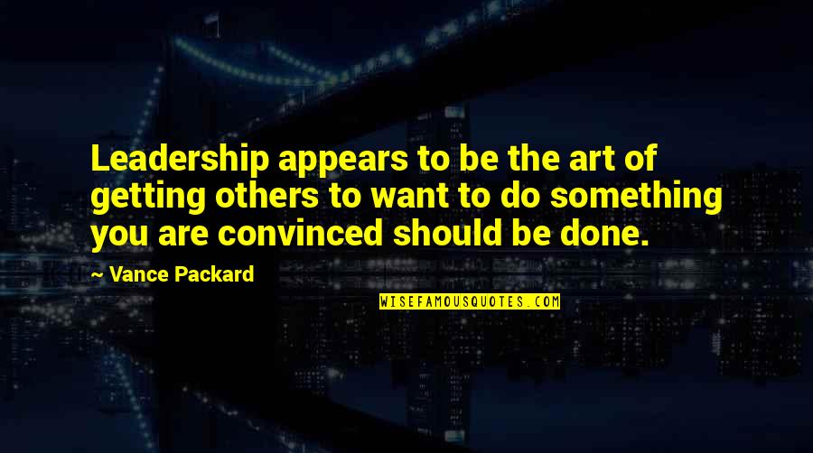 The Art Of Leadership Quotes By Vance Packard: Leadership appears to be the art of getting