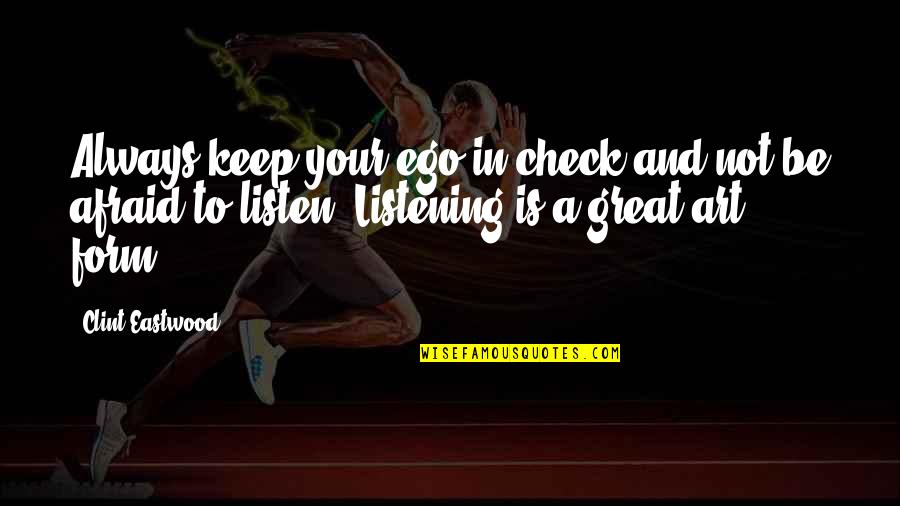 The Art Of Listening Quotes By Clint Eastwood: Always keep your ego in check and not The Art Of Listening Quotes By Clint Eastwood: Always keep your ego in check and not