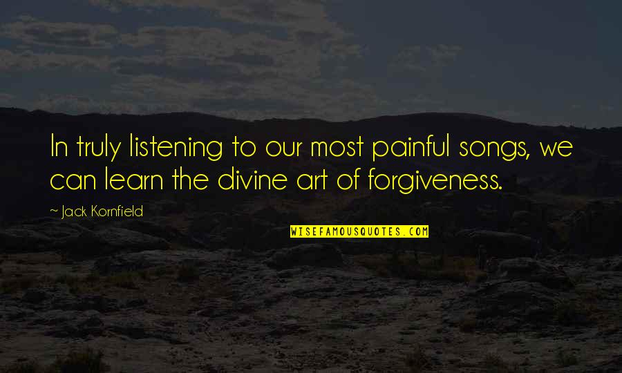 The Art Of Listening Quotes By Jack Kornfield: In truly listening to our most painful songs, The Art Of Listening Quotes By Jack Kornfield: In truly listening to our most painful songs,